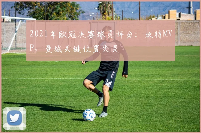 2021年欧冠决赛球员评分：坎特MVP，曼城关键位置失灵