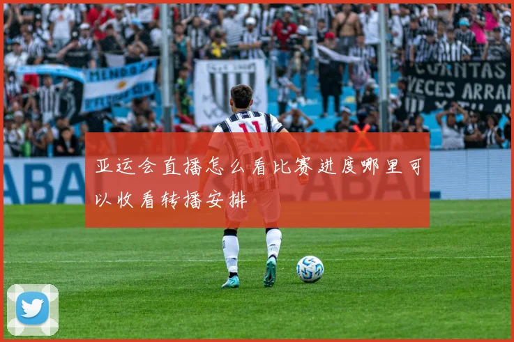 亚运会直播怎么看比赛进度哪里可以收看转播安排