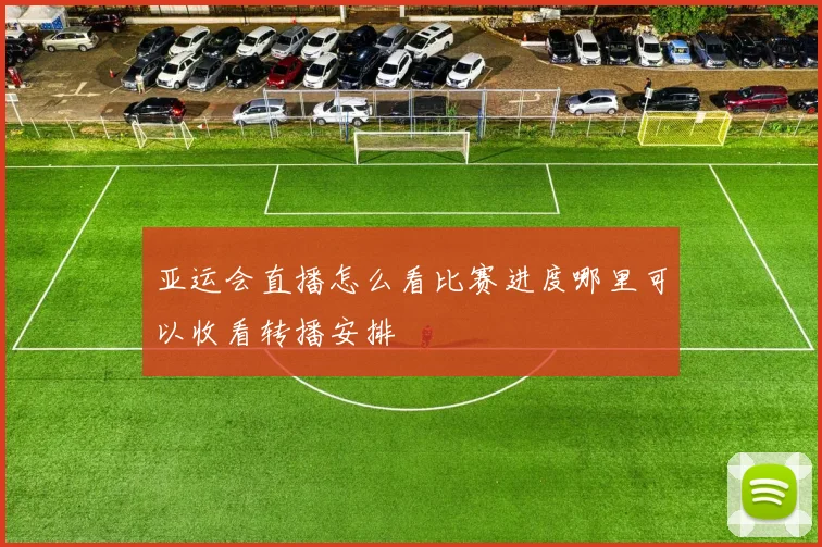 亚运会直播怎么看比赛进度哪里可以收看转播安排